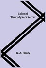 Colonel Thorndyke's Secret - A HENTY,  G - 9789355754974