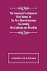 The Complete Testimony of the Fathers of the First Three Centuries Concerning the Sabbath and First Day - NEVINS ANDREWS,  John - 9789355898937