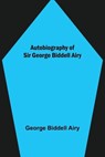 Autobiography of Sir George Biddell Airy - BIDDELL AIRY,  George - 9789356156906