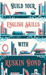 BUILD YOUR ENGLISH SKILLS WITH RUSKIN BOND - Ruskin Bond - 9789356295452