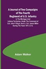 A Journal of Two Campaigns of the Fourth Regiment of U.S. Infantry ; In the Michigan and Indiana Territories, Under the Command of Col. John P. Boyd, and Lt. Col. James Miller During the Years 1811, & 12. - WALKER,  Adam - 9789356378377