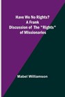 Have We No Rights? A frank discussion of the "rights" of missionaries - Mabel Williamson - 9789356379442