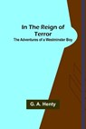 In the Reign of Terror; The Adventures of a Westminster Boy - A. HENTY,  G. - 9789356700123