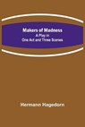 Makers of Madness; A Play in One Act and Three Scenes - HAGEDORN,  Hermann - 9789356705852