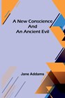 A New Conscience and an Ancient Evil - Jane Addams - 9789356713192
