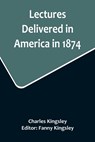 Lectures Delivered in America in 1874 - Charles Kingsley - 9789356716919
