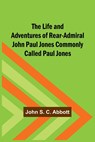 The Life and Adventures of Rear-Admiral John Paul Jones Commonly Called Paul Jones - John S. C. Abbott - 9789356781818