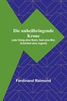 Die unheilbringende Krone; (oder König ohne Reich, Held ohne Mut, Schönheit ohne Jugend) - Ferdinand Raimund - 9789356789586