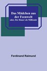 Das Mädchen aus der Feenwelt; oder, Der Bauer als Millionär - Ferdinand Raimund - 9789356789609