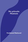 Die gefesselte Phantasie - Ferdinand Raimund - 9789356789616