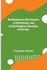 Meditations on the Essence of Christianity, and on the Religious Questions of the Day. - François Guizot - 9789356895034