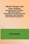 Miracle Mongers and Their Methods; A Complete Exposé of the Modus Operandi of Fire Eaters, Heat Resisters, Poison Eaters, Venomous Reptile Defiers, Sword Swallowers, Human Ostriches, Strong Men, Etc. - Harry Houdini - 9789357390941