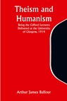 Theism and Humanism Being the Gifford Lectures Delivered at the University of Glasgow, 1914 - Arthur James Balfour - 9789357946322