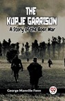 The Kopje GarrisonA Story of the Boer War (Edition2023) - Manville Fenn George - 9789359954462