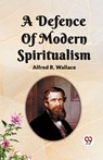 A Defence Of Modern Spiritualism - Alfred R Wallace - 9789361153433