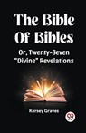 The Bible Of Bibles Or, Twenty-Seven "Divine" Revelations - Kersey Graves - 9789361158568