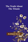 The Truth about the Titanic - Archibald Gracie - 9789362516985