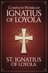 Complete Works of Ignatius of Loyola - St. Ignatius Of Loyola ; Grapevine Press - 9789363112216