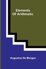 Elements Of Arithmetic - Augustus De Morgan - 9789369059881