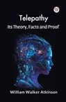 Telepathy its Theory, Facts and Proof - William Walker Atkinson - 9789369421329