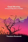 Good Hunting; In pursuit of big game in the West - Theodore Roosevelt - 9789369876280