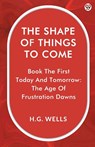 The Shape Of Things To ComeBook The First Today And Tomorrow: The Age Of Frustration Dawns (Edition1) - H G Wells - 9789370812864
