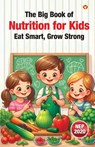 The Big Book of Nutrition for Kids – Eat Smart, Grow Strong - Vandana Verma - 9789371228992