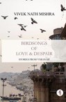 Birdsongs of Love & Despair: Stories from Varanasi - MISHRA,  Vivek Nath - 9789387883673