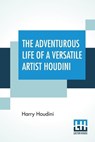 The Adventurous Life Of A Versatile Artist Houdini - Harry Houdini - 9789388321051