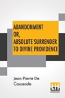 Abandonment Or, Absolute Surrender To Divine Providence - CAUSSADE,  Jean Pierre De - 9789388396844