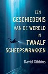 Een geschiedenis van de wereld in twaalf scheepswrakken - David Gibbins - 9789401919623