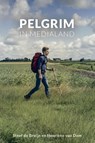 Pelgrim in medialand - Steef de Bruijn ; Henrieke van Dam - 9789402901535