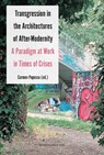 Transgression in the Architectures of After-Modernity - Savia Palate ; Christian Parreno ; Jesse Rafeiro ; Ahenk Yilmaz ; Simon Baker ; Gülsüm Baydar ; Tiago Castela ; Francesca Romana Dell’Aglio ; Patrick Düblin ; Ole Fischer ; Kivanc Kilinc ; Sarah Mills - 9789462704657