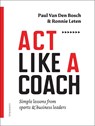 Act like a coach - Paul Van den Bosch ; Ronnie Leten - 9789492677044