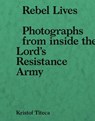 Rebel Life - Kristof Titeca ; Jonathan Littell ; Harriet Anena - 9789492677983