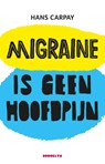 Migraine is geen hoofdpijn - Hans Carpay - 9789492754240