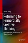 Returning to Primordially Creative Thinking - Shuren Wang ; Lin Zhang - 9789811090462
