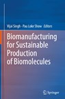 Biomanufacturing for Sustainable Production of Biomolecules - Vijai Singh ; Pau Loke Show - 9789811979101