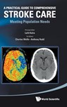 Practical Guide To Comprehensive Stroke Care, A: Meeting Population Needs - LALIT (KING'S COLLEGE LONDON,  Uk) Kalra ; Charles (King's College London, Uk) Wolfe ; Anthony (Guy's & St Thomas' Hospital, London, Uk) Rudd - 9789814299510