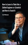 How to Learn to Think like a Skilled Engineer or Scientist and How to Teach It - Carl Wieman - 9789815352191