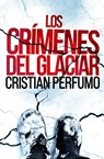 Los crimenes del glaciar - Cristian Perfumo - 9789872697860
