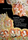 Buddhist Visual Cultures, Rhetoric, and Narrative in Late Burmese Wall Paintings - Alexandra Green - 9789888390885