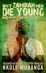 Why Zambian Men Die Young - Nkole Mubanga - 9789982706186