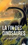 La fin des dinosaures - S'ils n'avaient pas disparu nous ne serions pas là ! - Éric Joly - 9791024220314