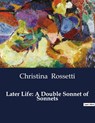 Later Life: A Double Sonnet of Sonnets - Christina Rossetti - 9791041988884