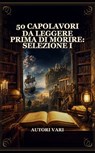 50 Capolavori da Leggere Prima di Morire: Selezione I - Autori vari - 9791044600073