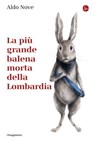 La più grande balena morta della Lombardia - Aldo Nove - 9791259814012