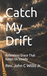 Catch My Drift - Rev. John C Willis Jr. - 9798180029584