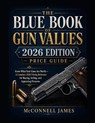 Blue Book of Gun Values 2026 Edition Price Guide: Know What Your Guns Are Worth - A Complete 2026 Pricing Reference for Buying, Selling, and Appraisin - McConnell James - 9798195463656