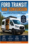 Ford Transit Van Conversion: A Complete Practical Blueprint for Planning, Building and Living in a Custom Camper Van - Stewart Kennedy - 9798196215704